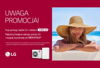 Promocje dla instalatorów pomp ciepła LG - 1000 zł zwrotu na konto i możliwość wygrania wycieczki do Meksyku 
