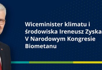 Wiceminister Ireneusz Zyska na Narodowym Kongresie Biometanu