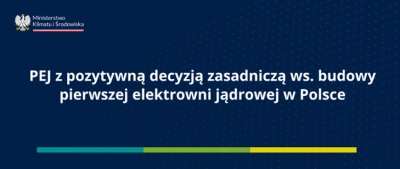 PEJ z pozytywną decyzją zasadniczą ws. budowy pierwszej elektrowni jądrowej w Polsce
