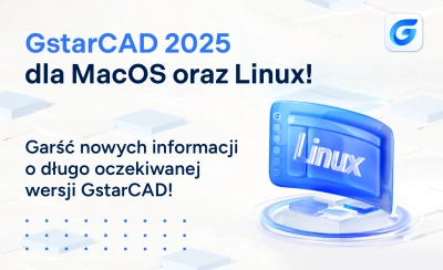 GstarCAD 2025 dla systemów operacyjnych MacOS oraz Linux!