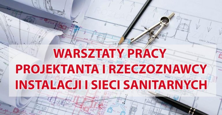 Warsztaty pracy projektanta i rzeczoznawcy instalacji i sieci sanitarnych