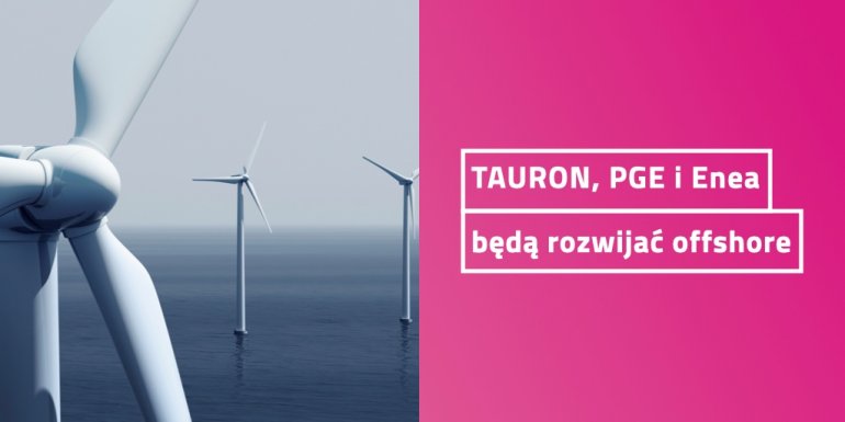 PGE, Enea i TAURON planują wspólnie rozwijać kolejne morskie farmy wiatrowe
